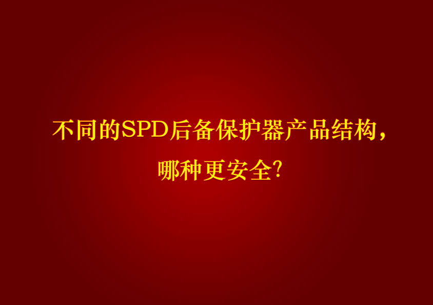 不同的SPD后備保護(hù)器產(chǎn)品結(jié)構(gòu)，哪種更安全？